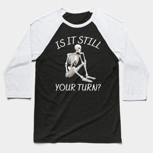 is it still your turn? Baseball T-Shirt